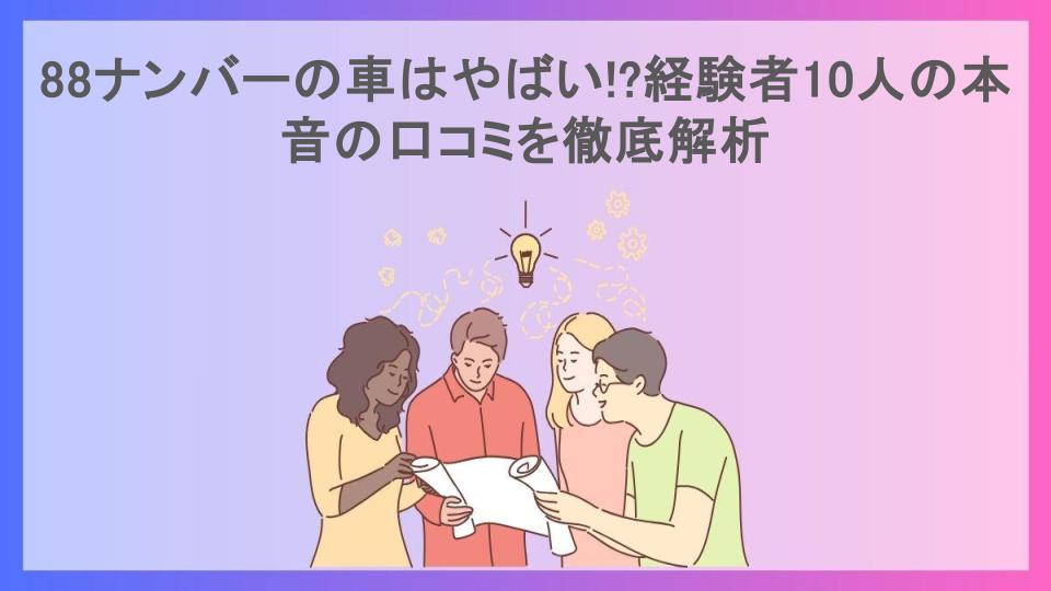 88ナンバーの車はやばい!?経験者10人の本音の口コミを徹底解析